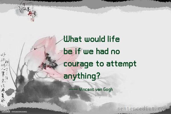 Good sentence's beautiful picture_What would life be if we had no courage to attempt anything?