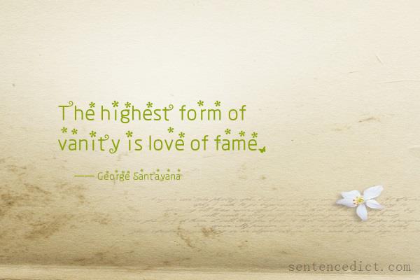 Good sentence's beautiful picture_The highest form of vanity is love of fame.