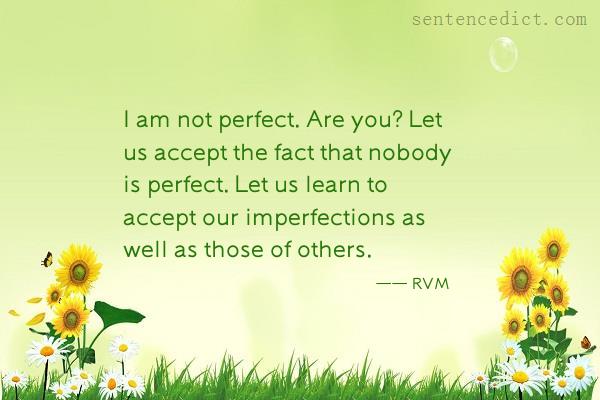 Good sentence's beautiful picture_I am not perfect. Are you? Let us accept the fact that nobody is perfect. Let us learn to accept our imperfections as well as those of others.