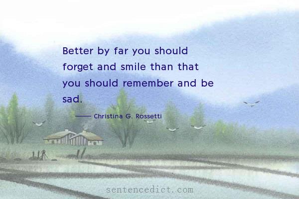 Good sentence's beautiful picture_Better by far you should forget and smile than that you should remember and be sad.