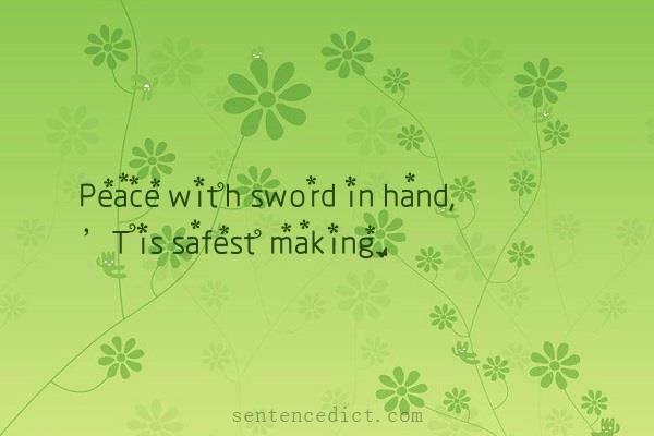 Good sentence's beautiful picture_Peace with sword in hand, ’Tis safest making.