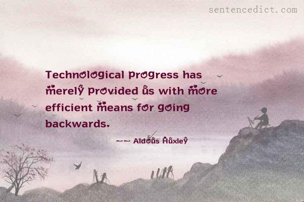 Good sentence's beautiful picture_Technological progress has merely provided us with more efficient means for going backwards.