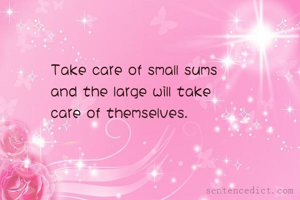 Good sentence's beautiful picture_Take care of small sums and the large will take care of themselves.