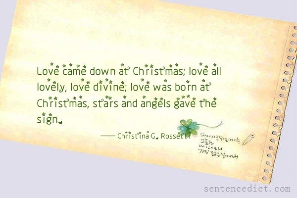 Good sentence's beautiful picture_Love came down at Christmas; love all lovely, love divine; love was born at Christmas, stars and angels gave the sign.