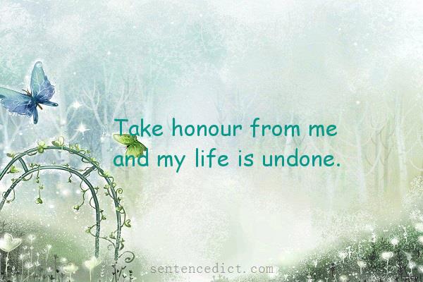 Good sentence's beautiful picture_Take honour from me and my life is undone.