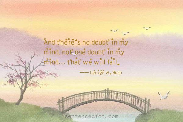 Good sentence's beautiful picture_And there's no doubt in my mind, not one doubt in my mind… that we will fail.