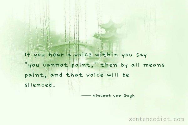 Good sentence's beautiful picture_If you hear a voice within you say "you cannot paint," then by all means paint, and that voice will be silenced.