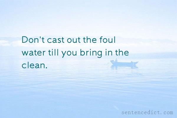 Good sentence's beautiful picture_Don't cast out the foul water till you bring in the clean.