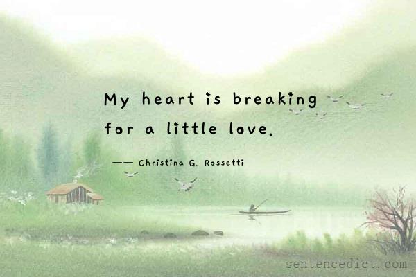 Good sentence's beautiful picture_My heart is breaking for a little love.