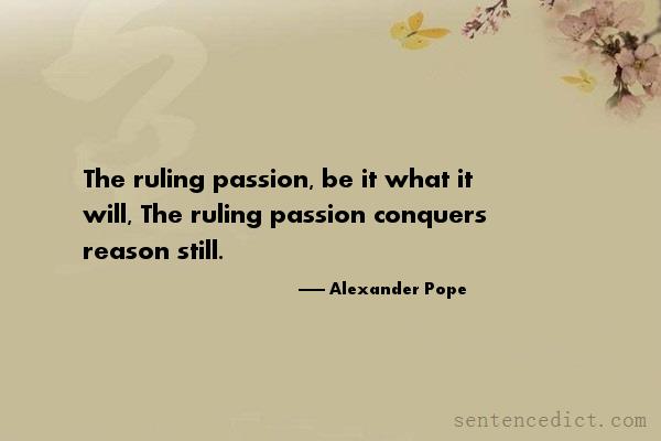 Good sentence's beautiful picture_The ruling passion, be it what it will, The ruling passion conquers reason still.