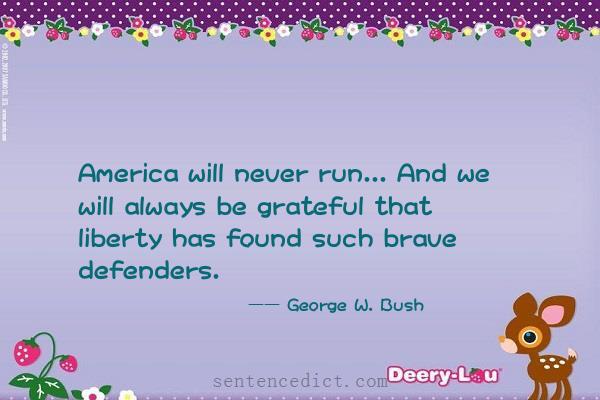 Good sentence's beautiful picture_America will never run... And we will always be grateful that liberty has found such brave defenders.