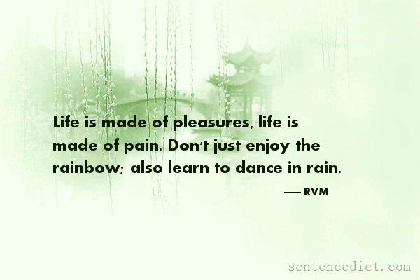 Good sentence's beautiful picture_Life is made of pleasures, life is made of pain. Don't just enjoy the rainbow; also learn to dance in rain.
