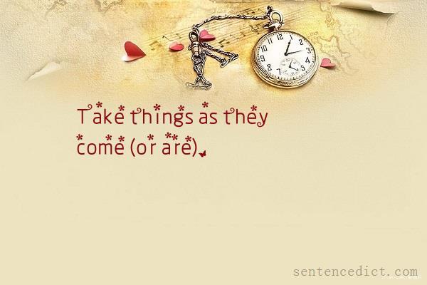 Good sentence's beautiful picture_Take things as they come (or are).