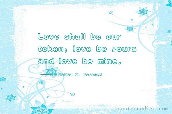 Good sentence's beautiful picture_Love shall be our token; love be yours and love be mine.