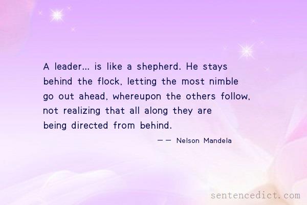 Good sentence's beautiful picture_A leader... is like a shepherd. He stays behind the flock, letting the most nimble go out ahead, whereupon the others follow, not realizing that all along they are being directed from behind.