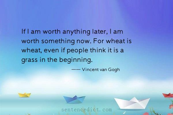 Good sentence's beautiful picture_If I am worth anything later, I am worth something now. For wheat is wheat, even if people think it is a grass in the beginning.