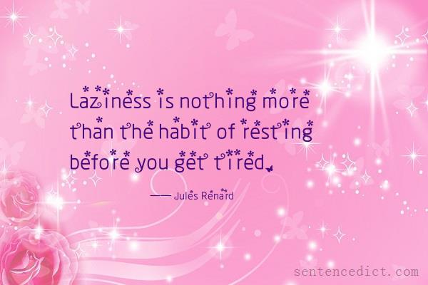 Good sentence's beautiful picture_Laziness is nothing more than the habit of resting before you get tired.