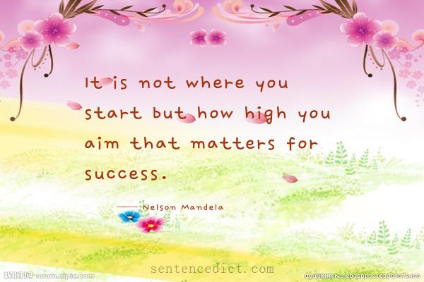 Good sentence's beautiful picture_It is not where you start but how high you aim that matters for success.