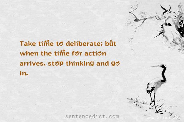 Good sentence's beautiful picture_Take time to deliberate; but when the time for action arrives, stop thinking and go in.