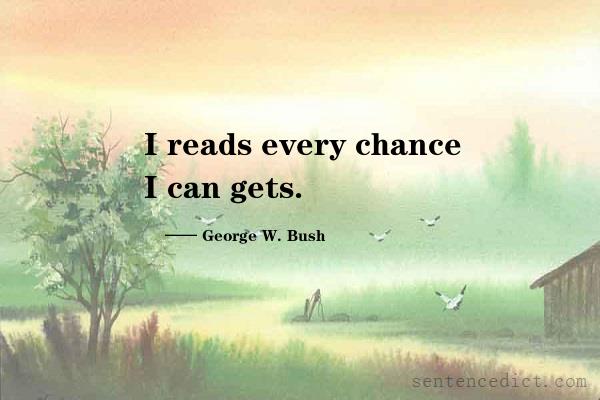 Good sentence's beautiful picture_I reads every chance I can gets.