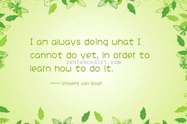 Good sentence's beautiful picture_I am always doing what I cannot do yet, in order to learn how to do it.