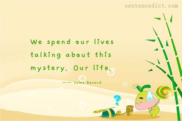 Good sentence's beautiful picture_We spend our lives talking about this mystery. Our life.