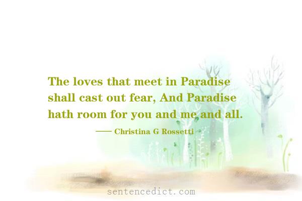 Good sentence's beautiful picture_The loves that meet in Paradise shall cast out fear, And Paradise hath room for you and me and all.