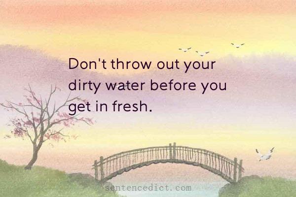 Good sentence's beautiful picture_Don't throw out your dirty water before you get in fresh.