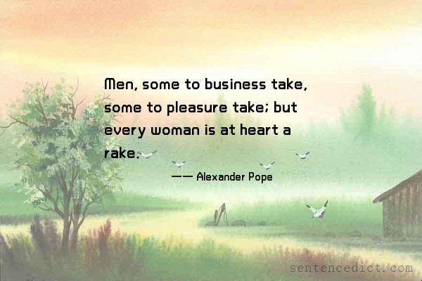 Good sentence's beautiful picture_Men, some to business take, some to pleasure take; but every woman is at heart a rake.