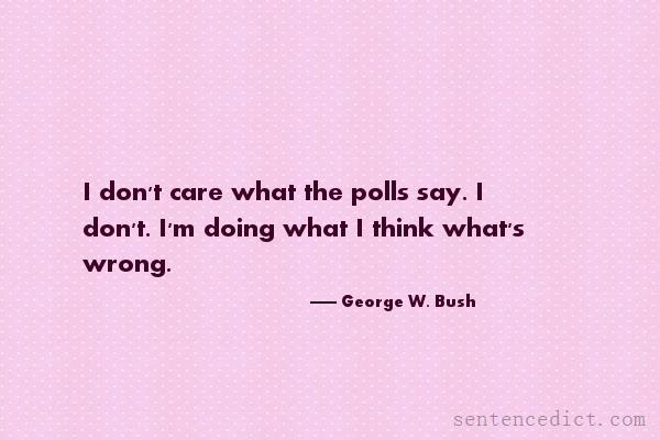 Good sentence's beautiful picture_I don't care what the polls say. I don't. I'm doing what I think what's wrong.
