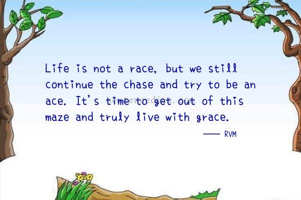 Good sentence's beautiful picture_Life is not a race, but we still continue the chase and try to be an ace. It's time to get out of this maze and truly live with grace.