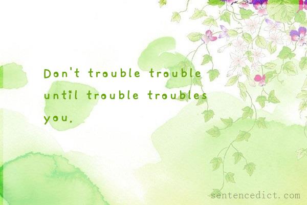 Good sentence's beautiful picture_Don't trouble trouble until trouble troubles you.
