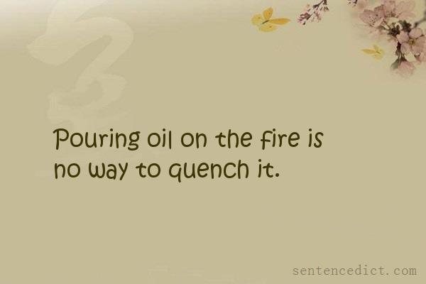 Good sentence's beautiful picture_Pouring oil on the fire is no way to quench it.