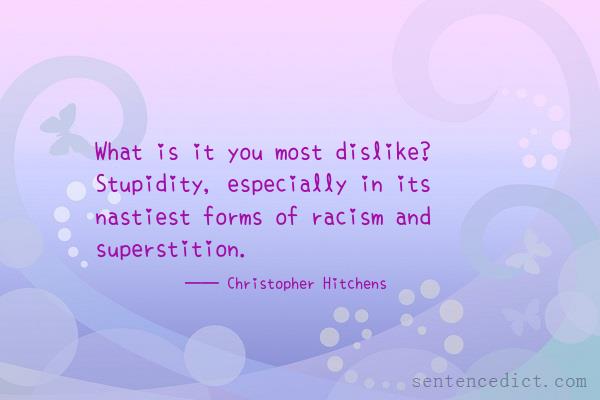 Good sentence's beautiful picture_What is it you most dislike? Stupidity, especially in its nastiest forms of racism and superstition.