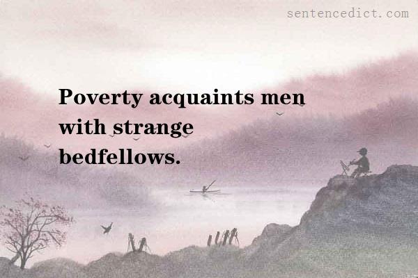 Good sentence's beautiful picture_Poverty acquaints men with strange bedfellows.