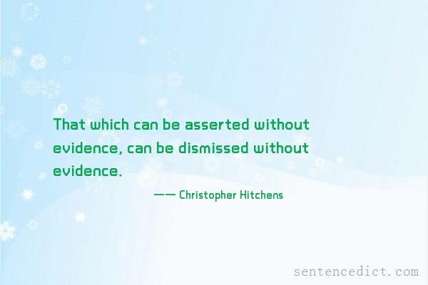 Good sentence's beautiful picture_That which can be asserted without evidence, can be dismissed without evidence.