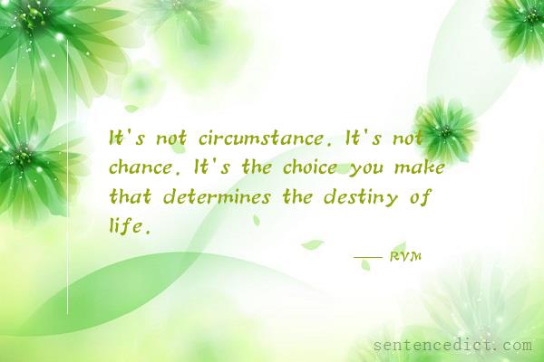 Good sentence's beautiful picture_It's not circumstance. It's not chance. It's the choice you make that determines the destiny of life.