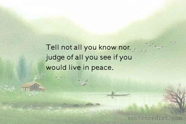 Good sentence's beautiful picture_Tell not all you know nor judge of all you see if you would live in peace.
