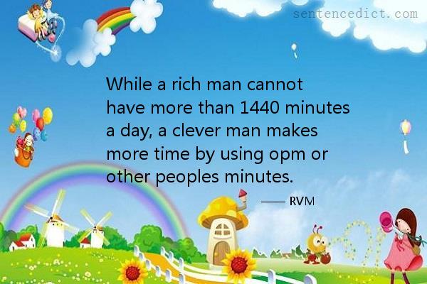 Good sentence's beautiful picture_While a rich man cannot have more than 1440 minutes a day, a clever man makes more time by using opm or other peoples minutes.