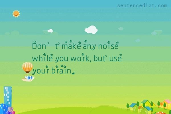 Good sentence's beautiful picture_Don’t make any noise while you work, but use your brain.