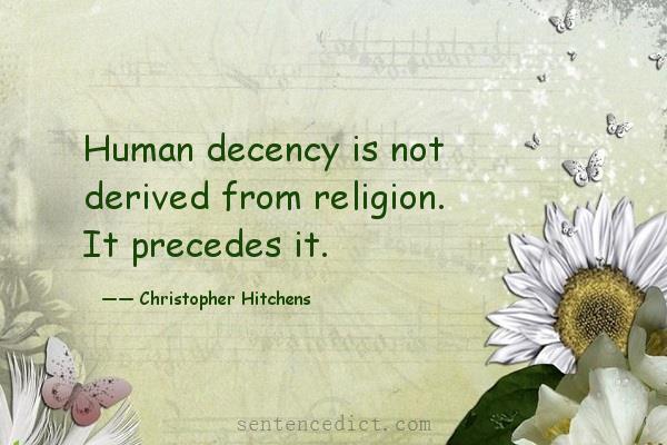 Good sentence's beautiful picture_Human decency is not derived from religion. It precedes it.