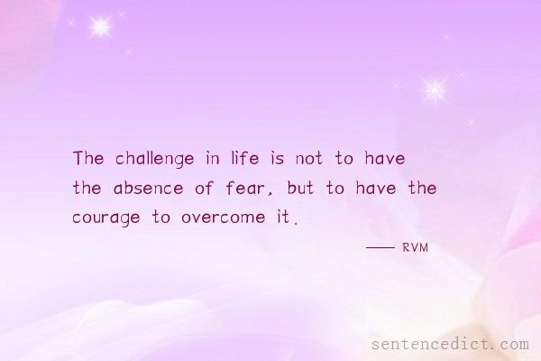 Good sentence's beautiful picture_The challenge in life is not to have the absence of fear, but to have the courage to overcome it.