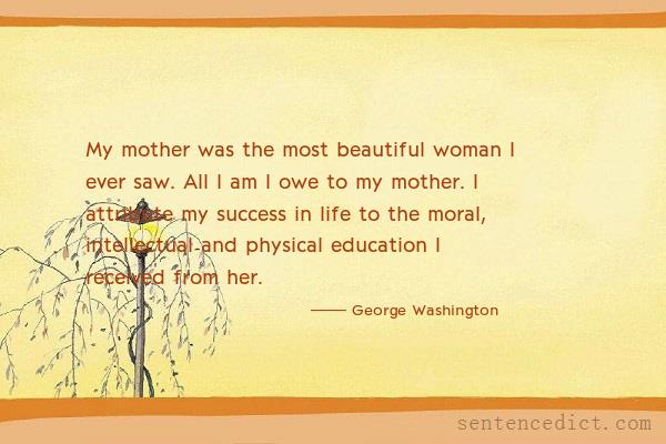 Good sentence's beautiful picture_My mother was the most beautiful woman I ever saw. All I am I owe to my mother. I attribute my success in life to the moral, intellectual and physical education I received from her.