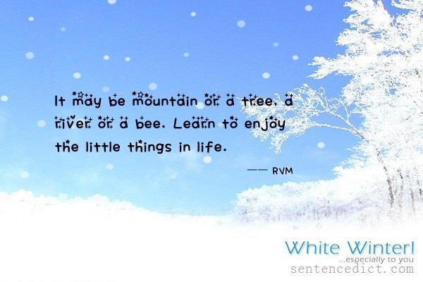 Good sentence's beautiful picture_It may be mountain or a tree, a river or a bee. Learn to enjoy the little things in life.