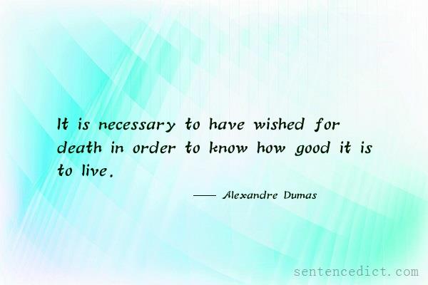 Good sentence's beautiful picture_It is necessary to have wished for death in order to know how good it is to live.
