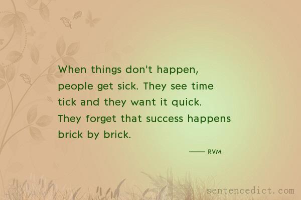 Good sentence's beautiful picture_When things don't happen, people get sick. They see time tick and they want it quick. They forget that success happens brick by brick.