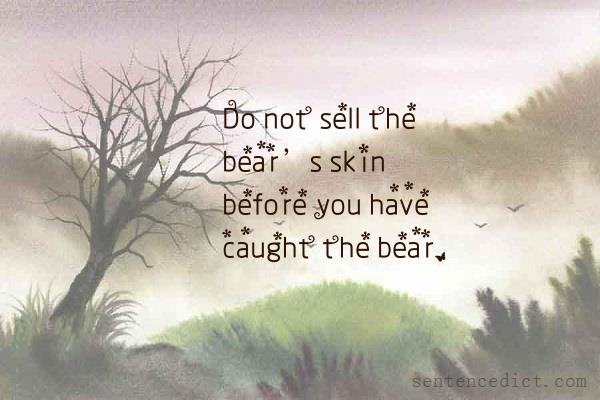 Good sentence's beautiful picture_Do not sell the bear’s skin before you have caught the bear.