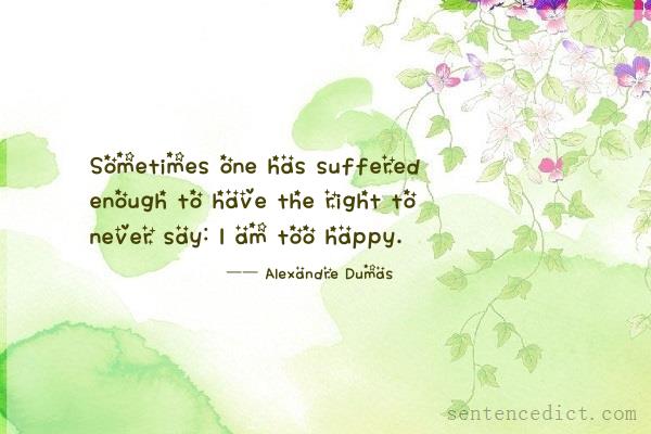 Good sentence's beautiful picture_Sometimes one has suffered enough to have the right to never say: I am too happy.