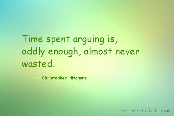Good sentence's beautiful picture_Time spent arguing is, oddly enough, almost never wasted.