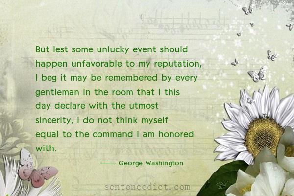 Good sentence's beautiful picture_But lest some unlucky event should happen unfavorable to my reputation, I beg it may be remembered by every gentleman in the room that I this day declare with the utmost sincerity, I do not think myself equal to the command I am honored with.